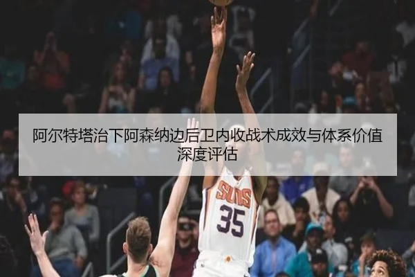 阿尔特塔治下阿森纳边后卫内收战术成效与体系价值深度评估（kaiyun）